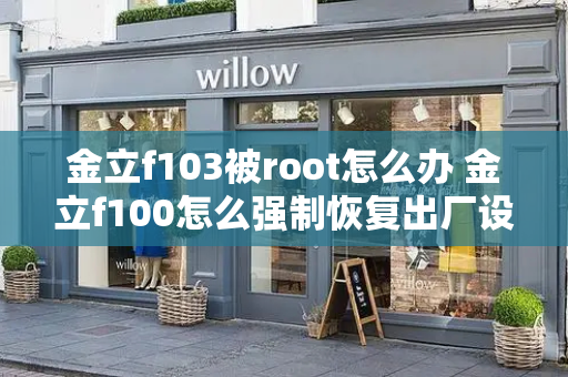 金立f103被root怎么办 金立f100怎么强制恢复出厂设置-第1张图片-星选测评