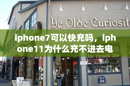 iphone7可以快充吗，iphone11为什么充不进去电