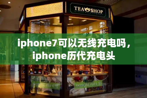iphone7可以无线充电吗，iphone历代充电头