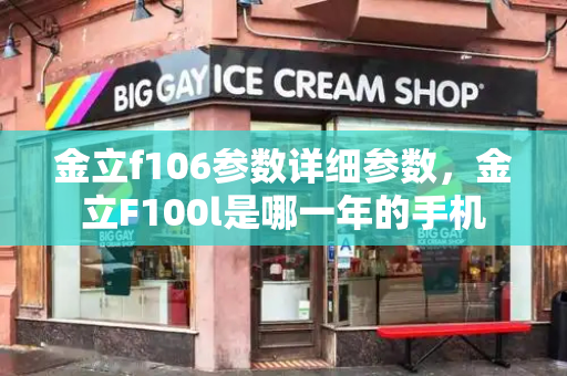 金立f106参数详细参数，金立F100l是哪一年的手机