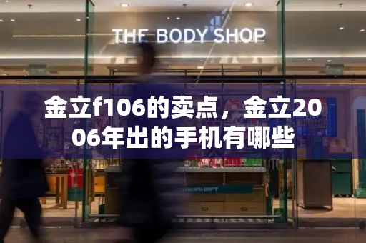 金立f106的卖点，金立2006年出的手机有哪些