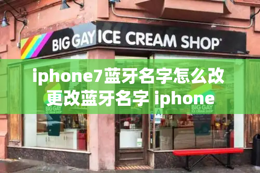 iphone7蓝牙名字怎么改 更改蓝牙名字 iphone