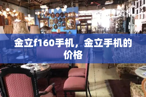金立f160手机，金立手机的价格-第1张图片-星选测评