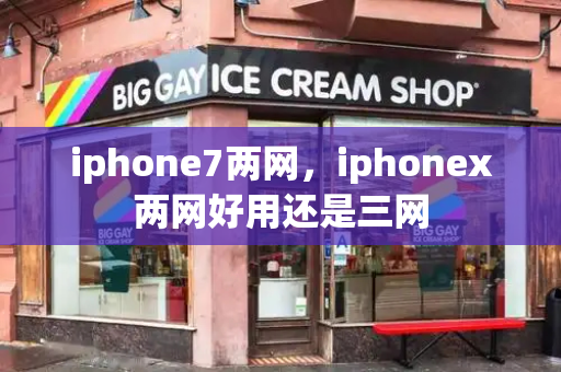 iphone7两网，iphonex两网好用还是三网