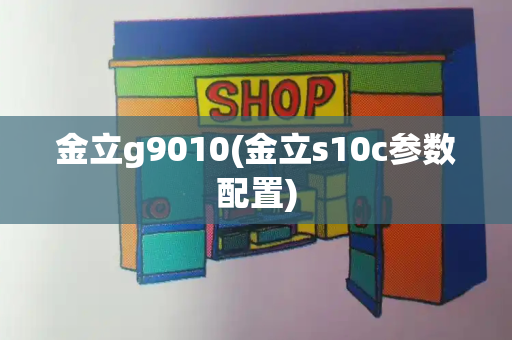 金立g9010(金立s10c参数配置)-第1张图片-星选测评