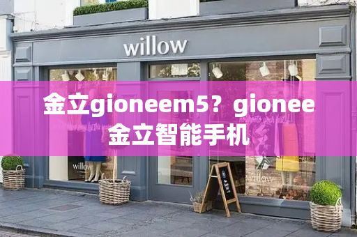 金立gioneem5？gionee金立智能手机-第1张图片-星选测评
