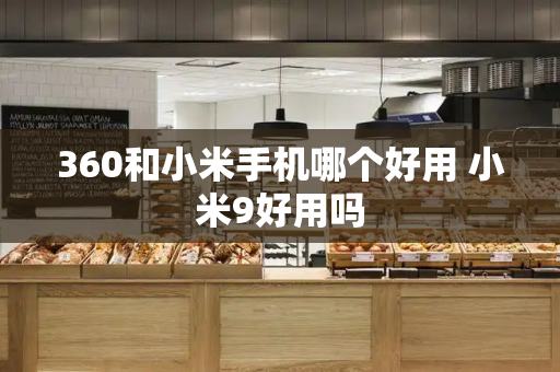 360和小米手机哪个好用 小米9好用吗