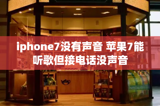 iphone7没有声音 苹果7能听歌但接电话没声音
