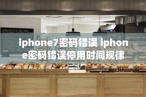 iphone7密码错误 iphone密码错误停用时间规律-第1张图片-星选测评