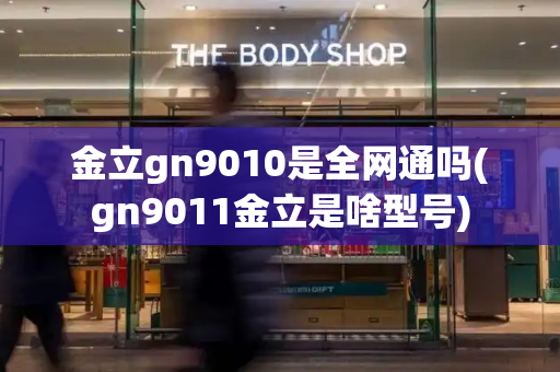 金立gn9010是全网通吗(gn9011金立是啥型号)-第1张图片-星选测评