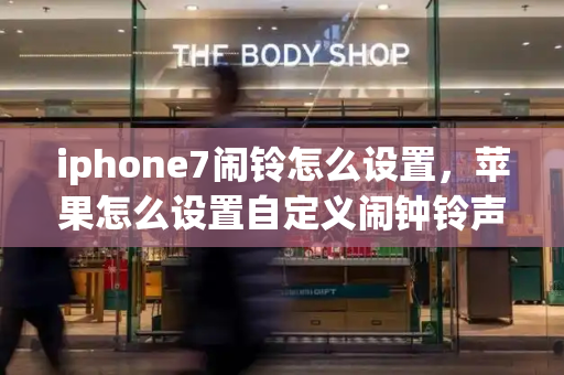iphone7闹铃怎么设置，苹果怎么设置自定义闹钟铃声-第1张图片-星选测评