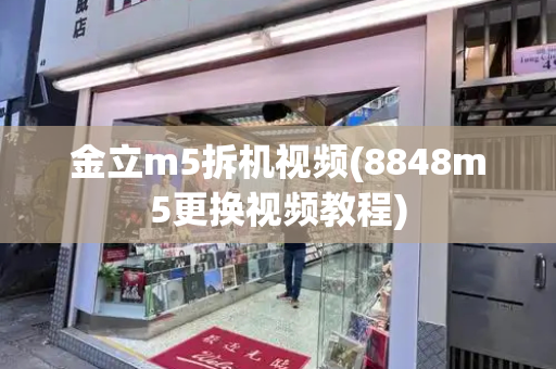金立m5拆机视频(8848m5更换视频教程)