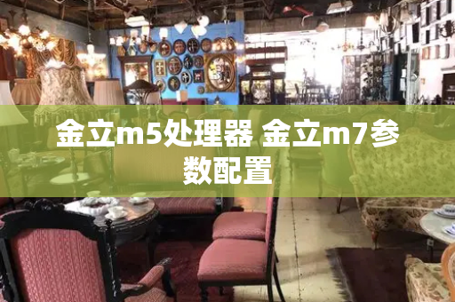 金立m5处理器 金立m7参数配置-第1张图片-星选测评