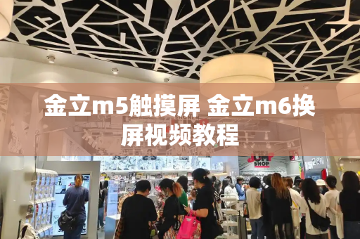 金立m5触摸屏 金立m6换屏视频教程