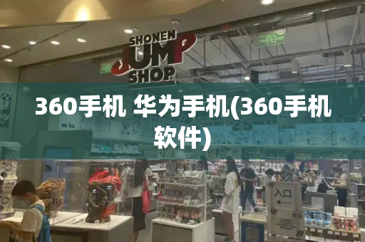 360手机 华为手机(360手机软件)