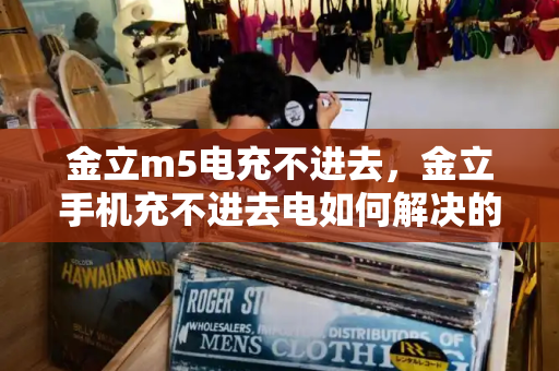 金立m5电充不进去，金立手机充不进去电如何解决的方法-第1张图片-星选测评