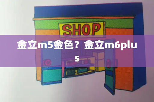 金立m5金色？金立m6plus