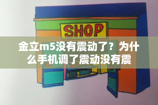金立m5没有震动了？为什么手机调了震动没有震