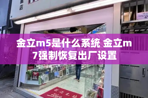 金立m5是什么系统 金立m7强制恢复出厂设置-第1张图片-星选测评