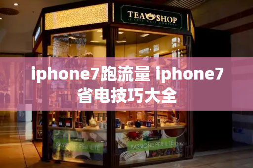 iphone7跑流量 iphone7省电技巧大全