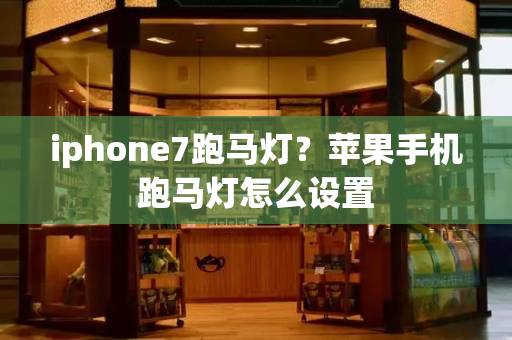 iphone7跑马灯？苹果手机跑马灯怎么设置