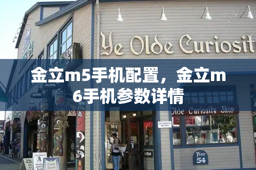 金立m5手机配置，金立m6手机参数详情
