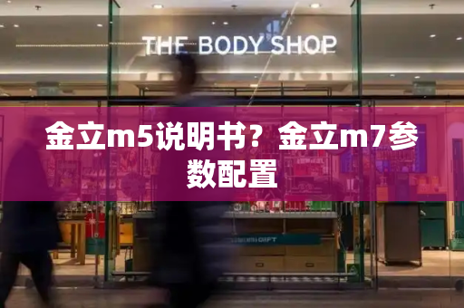 金立m5说明书？金立m7参数配置