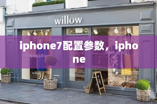 iphone7配置参数，iphone-第1张图片-星选测评
