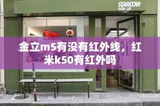 金立m5有没有红外线，红米k50有红外吗