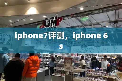iphone7评测，iphone 6s