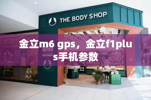 金立m6 gps，金立f1plus手机参数