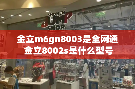 金立m6gn8003是全网通 金立8002s是什么型号-第1张图片-星选测评