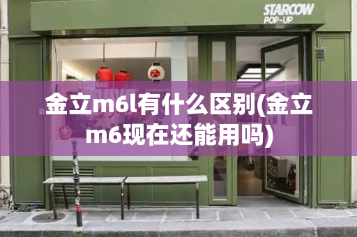 金立m6l有什么区别(金立m6现在还能用吗)