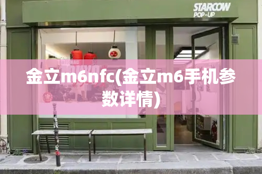 金立m6nfc(金立m6手机参数详情)-第1张图片-星选测评