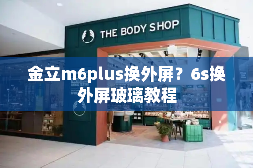 金立m6plus换外屏？6s换外屏玻璃教程