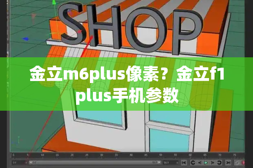 金立m6plus像素？金立f1plus手机参数
