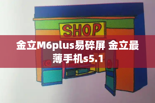 金立M6plus易碎屏 金立最薄手机s5.1