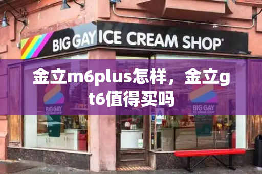 金立m6plus怎样，金立gt6值得买吗