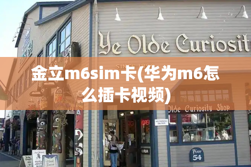 金立m6sim卡(华为m6怎么插卡视频)-第1张图片-星选测评