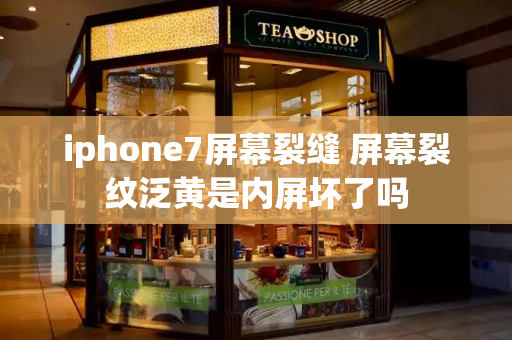 iphone7屏幕裂缝 屏幕裂纹泛黄是内屏坏了吗