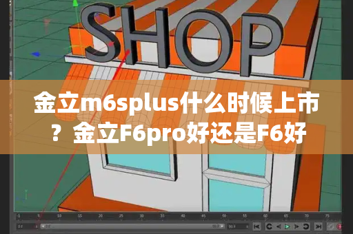 金立m6splus什么时候上市？金立F6pro好还是F6好-第1张图片-星选测评
