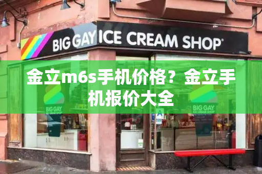 金立m6s手机价格？金立手机报价大全