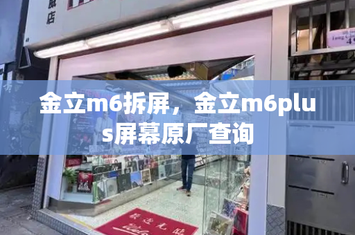 金立m6拆屏，金立m6plus屏幕原厂查询-第1张图片-星选测评
