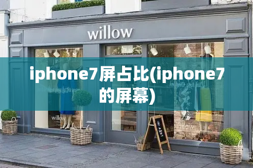iphone7屏占比(iphone7的屏幕)-第1张图片-星选测评