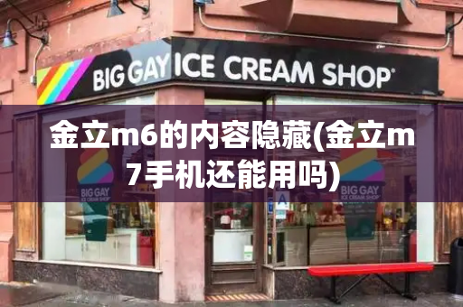 金立m6的内容隐藏(金立m7手机还能用吗)