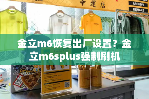 金立m6恢复出厂设置？金立m6splus强制刷机-第1张图片-星选测评