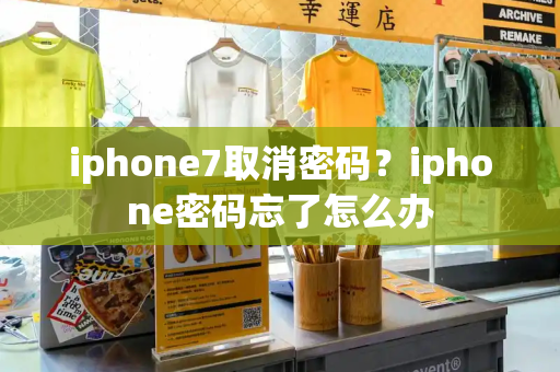 iphone7取消密码？iphone密码忘了怎么办