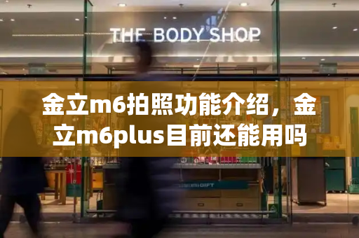 金立m6拍照功能介绍，金立m6plus目前还能用吗