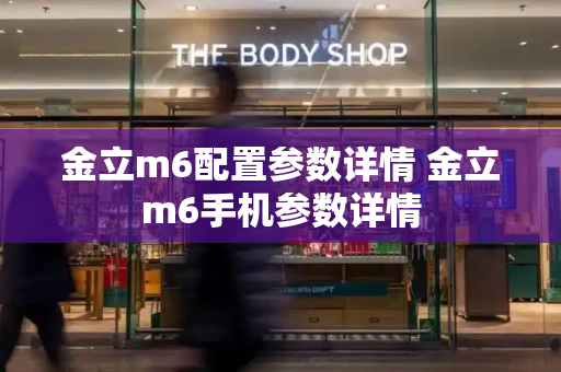 金立m6配置参数详情 金立m6手机参数详情-第1张图片-星选测评
