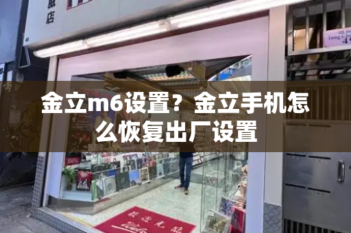 金立m6设置？金立手机怎么恢复出厂设置-第1张图片-星选测评